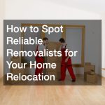 How to Spot Reliable Removalists for Your Home Relocation