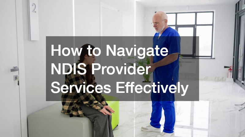 How to Navigate NDIS Provider Services Effectively