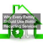 Why Every Family Should Use Bottle Recycling Services