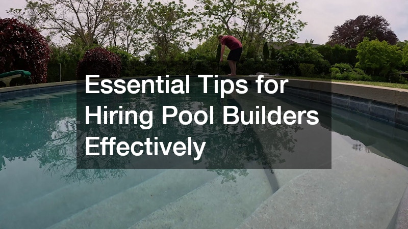 Essential Tips for Hiring Pool Builders Effectively