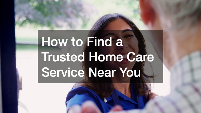 How to Find a Trusted Home Care Service Near You