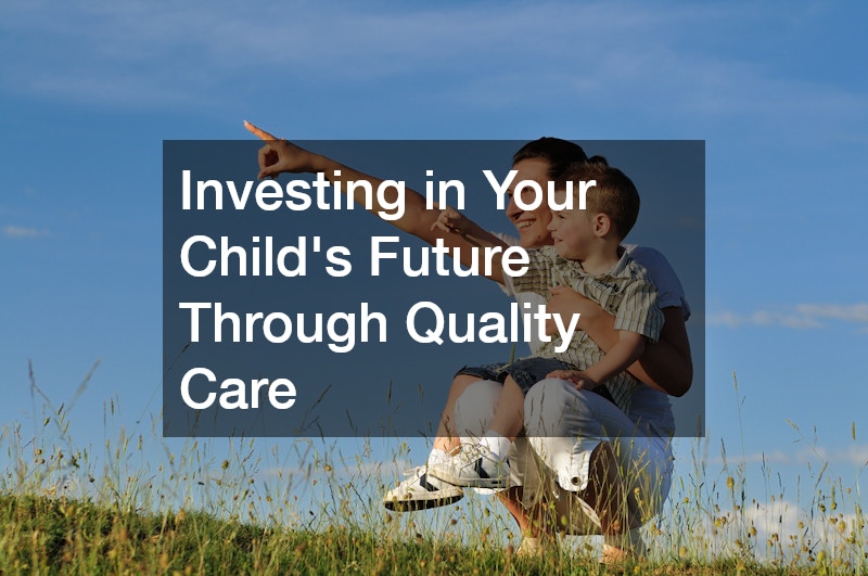 Investing in Your Child’s Future Through Quality Care