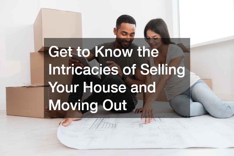 Get to Know the Intricacies of Selling Your House and Moving Out