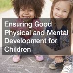 Ensuring Good Physical and Mental Development for Children